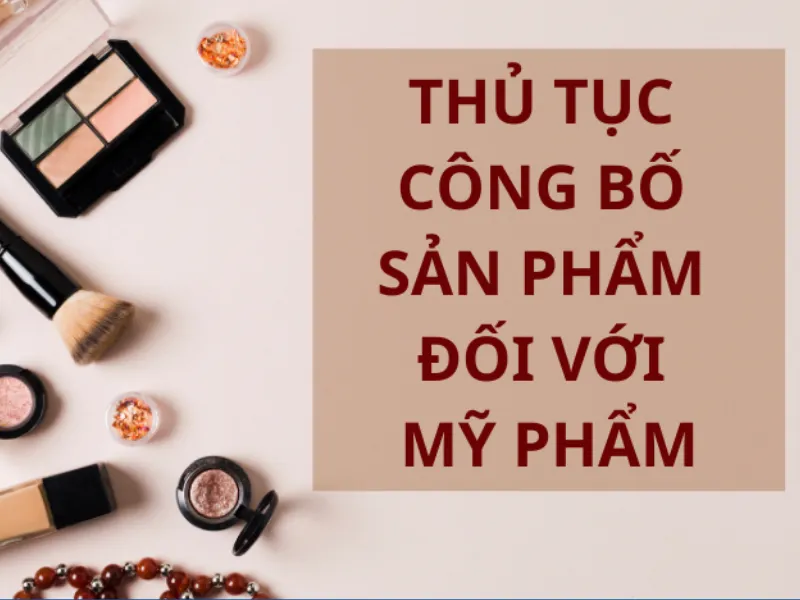 Hướng dẫn chi tiết các bước thực hiện thủ tục công bố mỹ phẩm